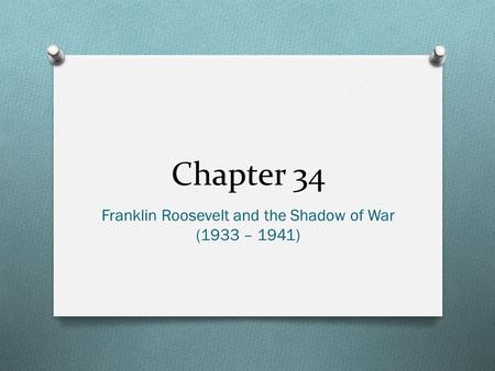 Chapter 34 Franklin Roosevelt and the Shadow of War (1933 – 1941)