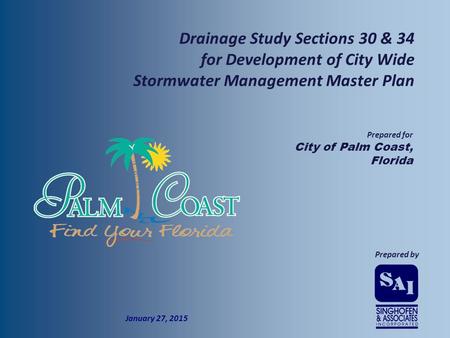  Prepared by  Prepared for  City of Palm Coast, Florida  January 27, 2015  Drainage Study Sections 30 & 34 for Development of City Wide Stormwater.