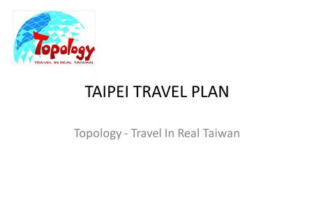 TAIPEI TRAVEL PLAN Topology - Travel In Real Taiwan.