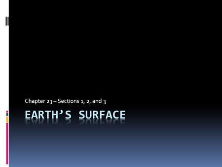 Chapter 23 – Sections 1, 2, and 3 Earth’s Surface.