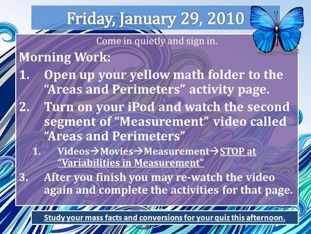 Come in quietly and sign in. Morning Work: 1.Open up your yellow math folder to the “Areas and Perimeters” activity page. 2.Turn on your iPod and watch.