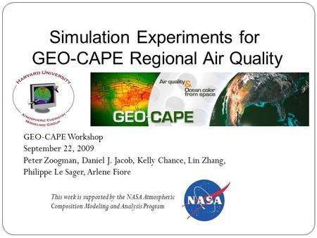 Simulation Experiments for GEO-CAPE Regional Air Quality GEO-CAPE Workshop September 22, 2009 Peter Zoogman, Daniel J. Jacob, Kelly Chance, Lin Zhang,