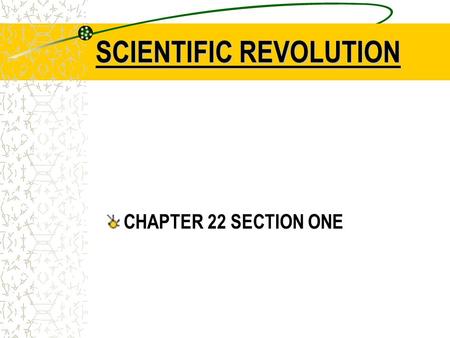 SCIENTIFIC REVOLUTION CHAPTER 22 SECTION ONE. WARM-UP In the mid-1500s, scientists began to question accepted beliefs and make new theories based on experimentation.