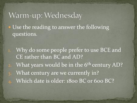 Use the reading to answer the following questions. 1. Why do some people prefer to use BCE and CE rather than BC and AD? 2. What years would be in the.