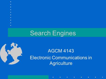 Search Engines AGCM 4143 Electronic Communications in Agriculture.