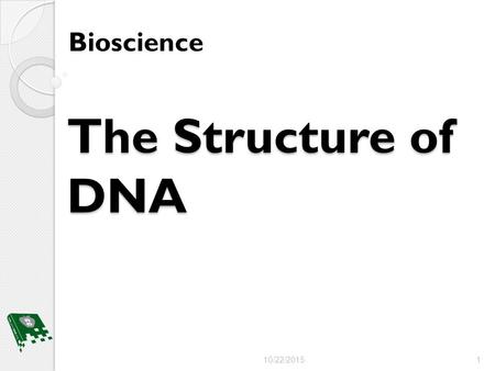 The Structure of DNA Bioscience 10/22/20151. Bellwork Examine the following organisms on the next slide and list 5 characteristics that make them unique.