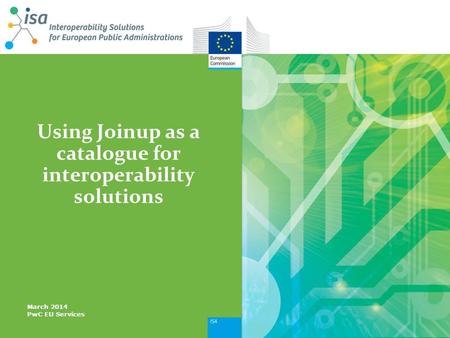 Using Joinup as a catalogue for interoperability solutions March 2014 PwC EU Services.