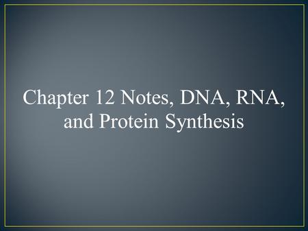 Chapter 12 Notes, DNA, RNA, and Protein Synthesis