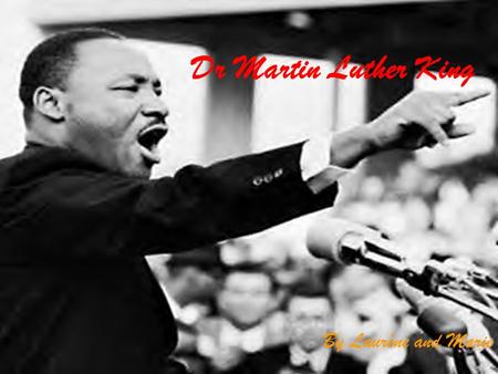 Dr Martin Luther King By Laurène and Marie. The leader’s personal life Martin Luther King was born in Atlanta, Georgia on January 15th,1929.. He entered.