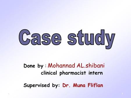 Done by : Mohannad AL.shibani clinical pharmacist intern Supervised by: Dr. Muna Fliflan 111.