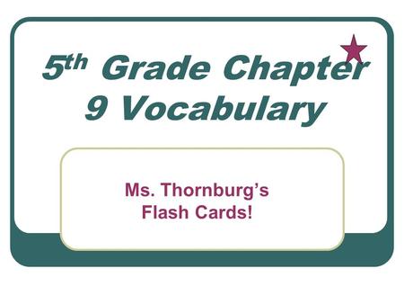 5 th Grade Chapter 9 Vocabulary Ms. Thornburg’s Flash Cards!