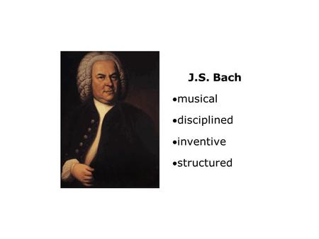 J.S. Bach musical disciplined inventive structured.