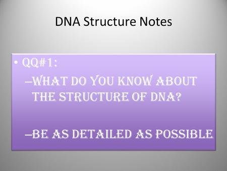DNA Structure Notes QQ#1: What do you know about the structure of DNA?