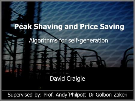 Peak Shaving and Price Saving Algorithms for self-generation David Craigie _______________________________________________________ Supervised by: Prof.