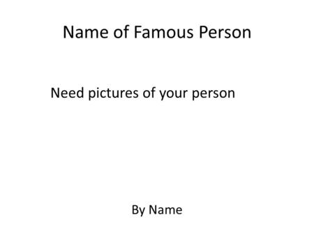 Name of Famous Person By Name Need pictures of your person.