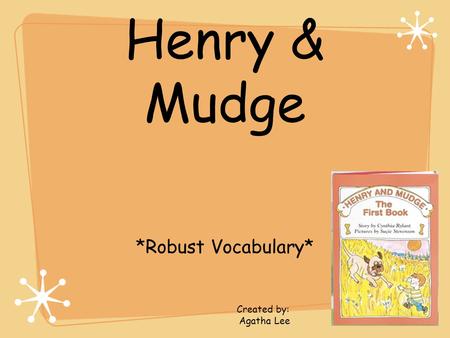 Henry & Mudge *Robust Vocabulary* Created by: Agatha Lee.