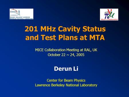 201 MHz Cavity Status and Test Plans at MTA MICE Collaboration Meeting at RAL, UK October 22 ~ 24, 2005 Derun Li Center for Beam Physics Lawrence Berkeley.