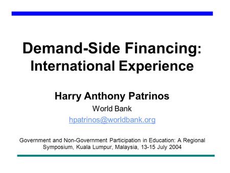 Demand-Side Financing : International Experience Harry Anthony Patrinos World Bank Government and Non-Government Participation.