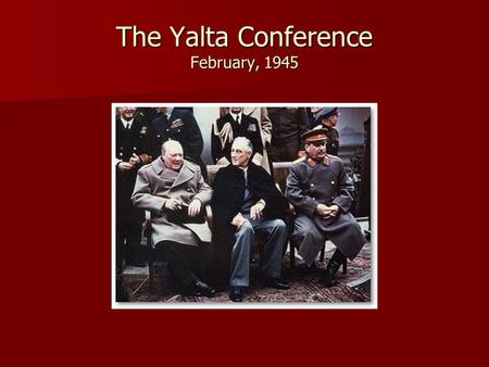 The Yalta Conference February, 1945. The Big Three on Post-War Conditions Germany divided into four zones. Germany divided into four zones. “Free” elections.
