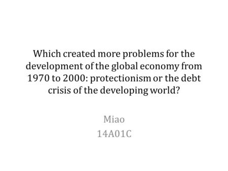 Which created more problems for the development of the global economy from 1970 to 2000: protectionism or the debt crisis of the developing world? Miao.