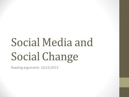 Social Media and Social Change Reading arguments 10/15/2013.