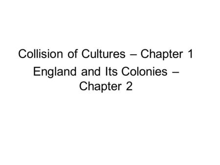 Collision of Cultures – Chapter 1 England and Its Colonies – Chapter 2.