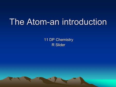 The Atom-an introduction 11 DP Chemistry R Slider.