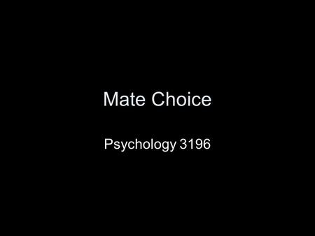 Mate Choice Psychology 3196. Questions Can I buy you a drink? Would you like to go out with me? Wanna have sex? (Clark and Hatfield, 1989) 73 percent.