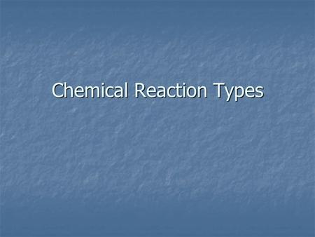 Chemical Reaction Types. Reaction Types I Need to Know.