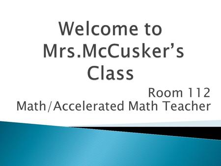 Room 112 Math/Accelerated Math Teacher.  Been in Oxford for 14 years  Have taught math all 14 (other years have taught science and geography)  Went.