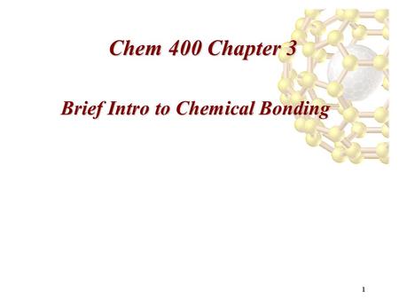 1 Chem 400 Chapter 3 Brief Intro to Chemical Bonding.