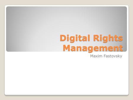 Digital Rights Management Maxim Fastovsky. What is DRM? DRM technologies attempt to control use of digital media by preventing access, copying or conversion.