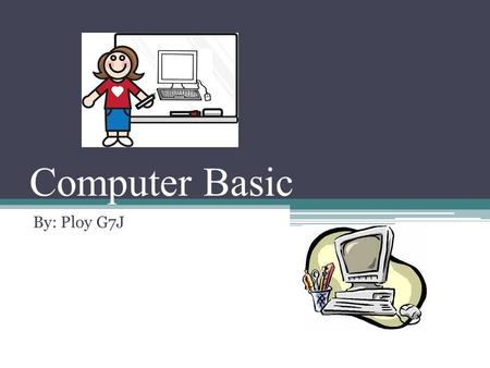 Computer Basic By: Ploy G7J.