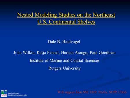 Dale haidvogel Nested Modeling Studies on the Northeast U.S. Continental Shelves Dale B. Haidvogel John Wilkin, Katja Fennel, Hernan.