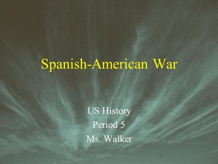 Spanish-American War US History Period 5 Ms. Walker.