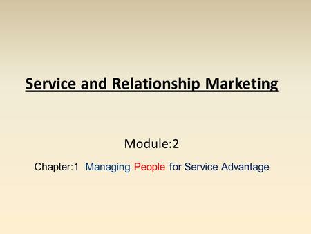 Service and Relationship Marketing Module:2 Chapter:1 Managing People for Service Advantage.