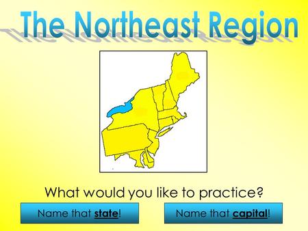 Name that state !Name that capital ! What would you like to practice?