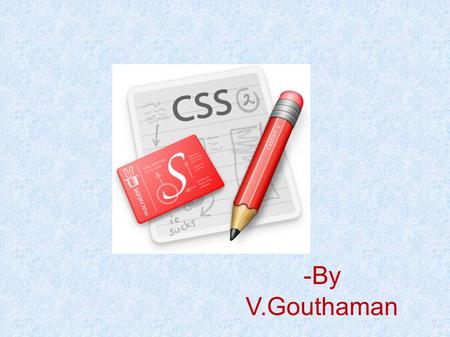 -By V.Gouthaman. Introduction Cascading Style Sheets (CSS) is a style sheet language used to describe the presentation semantics (i.e., the look and formatting)