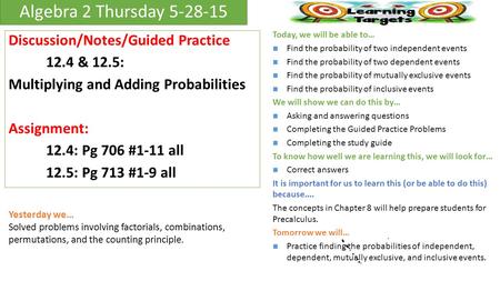 Algebra 2 Thursday 5-28-15 Today, we will be able to… Find the probability of two independent events Find the probability of two dependent events Find.
