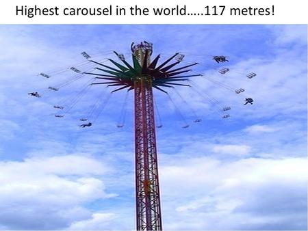 Highest carousel in the world…..117 metres!. Restaurant on a cliff!.Dependent on the waves of the day, you can get there by walking or by boat.