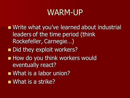 WARM-UP Write what you’ve learned about industrial leaders of the time period (think Rockefeller, Carnegie…) Write what you’ve learned about industrial.