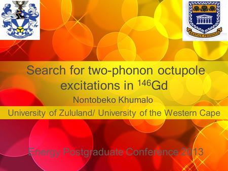 Search for two-phonon octupole excitations in 146 Gd Energy Postgraduate Conference 2013 University of Zululand/ University of the Western Cape Nontobeko.