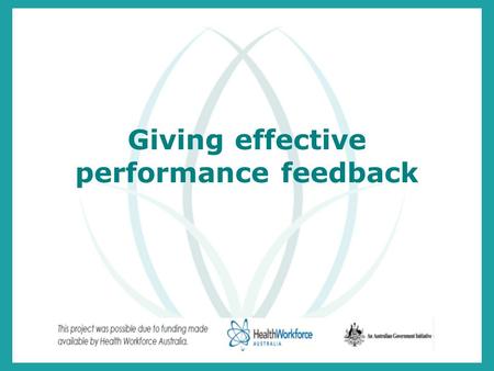 Giving effective performance feedback. Session objectives Identify the uses of feedback Explore the methods of providing feedback to learners Explore.