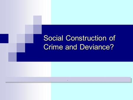 Social Construction of Crime and Deviance?