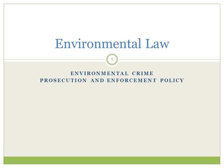ENVIRONMENTAL CRIME PROSECUTION AND ENFORCEMENT POLICY 1 Environmental Law.