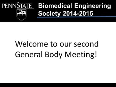 Biomedical Engineering Society 2014-2015 Welcome to our second General Body Meeting!