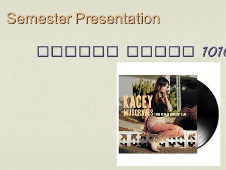 Spring Music 1010 Semester Presentation. Kacey Musgraves- The Modern Day Dolly Parton By Amy Cardoza.
