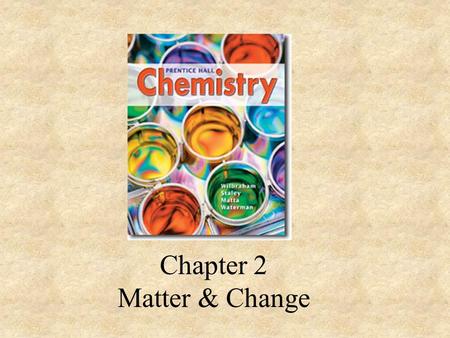 Chapter 2 Matter & Change. Properties of Matter –Bamboo has properties that make it a good choice for use in chopsticks. It has no noticeable odor or.