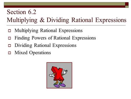 Section 6.2 Multiplying & Dividing Rational Expressions  Multiplying Rational Expressions  Finding Powers of Rational Expressions  Dividing Rational.
