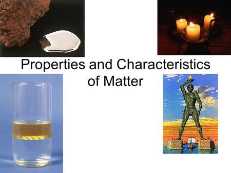 Properties and Characteristics of Matter. Physical Properties of Matter These are observed characteristics –Colour, Lustre, Clarity (by sight) Lustre.